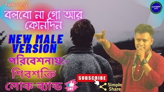 বলবো না গো আর কোনদিনBolbona Go Ar KonodinNew Male Version  Folk Song  By  Shivshakti Loko Band [upl. by Ahsekram]