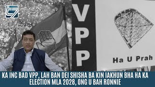 KA INC BAD VPP LAH BAN DEI SHISHA BA KIN IAKHUN BHA HA KA ELECTION MLA 2028 ONG U BAH RONNIE [upl. by Richmound198]