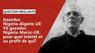 Gazoduc NigériaAlgérieUE VS gazoduc NigériaMarocUE pour quel intérêt et au profit de qui [upl. by Jameson]