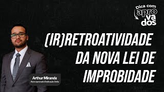 IRRETROATIVIDADE DA NOVA LEI DE IMPROBIDADE [upl. by Dowell]