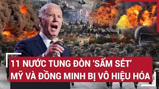 Điểm nóng thế giới 11 nước tung đòn sấm sét Mỹ và đồng minh bị vô hiệu hóa [upl. by Tessler]