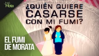 ¿Quién quiere casarse con mi Fumi  El Fumi de Morata [upl. by Sukul]