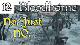 Lets Play Bloodborne 12 No JUST NO [upl. by Yve]