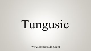 How To Say Tungusic [upl. by Doherty]