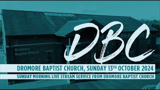 Dromore Baptist Church Live Stream  Sunday 13th October 2024 AM [upl. by Eissert]