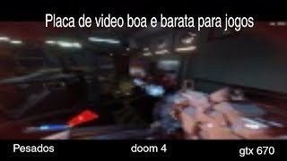 Placa de video boa e barata para jogos pesados  gtx 670 rodando doom 4 [upl. by Ailey]