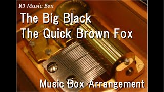 The Big BlackThe Quick Brown Fox Music Box [upl. by Doralia612]