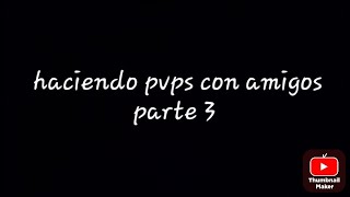 haciendo pvps con amigos parte 3 [upl. by Ytteb]