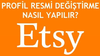 Etsy Profil Resmi Değiştirme Nasıl Yapılır [upl. by Ysset]