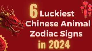 6 Luckiest Chinese Animal Zodiac Signs in 2024 [upl. by Eimyaj83]