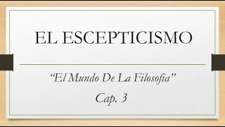 EL ESCEPTICISMO  El Mundo de la Filosofía  Cap 3 [upl. by Nauq]