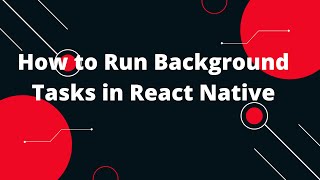 How to Run Background Tasks in React Native  React Native Tutorial [upl. by Anual]