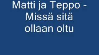 Matti ja Teppo  Missä sitä ollaan oltu [upl. by Kohler34]