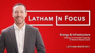 Latham in Focus Energy amp Infrastructure — Utilizing Incremental Capacity in Reserve Based Loans [upl. by Aihtnamas490]