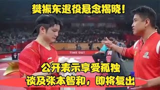 樊振东退役悬念揭晓！公开表示享受孤独，谈及张本智和，即将复出 [upl. by Anela259]