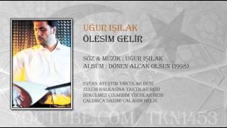 UĞUR IŞILAK  ÖLESİM GELİR [upl. by Anissa795]