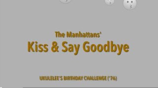 Kiss amp Say Goodbye The Manhattans Uke Cover Birthday Challenge 1976 [upl. by Tnomal]