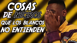 Cosas DE NEGROS que LOS BLANCOS NO ENTIENDEN [upl. by Chris186]