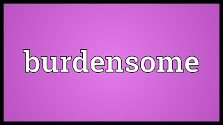 Burdensome Meaning [upl. by Nolita]