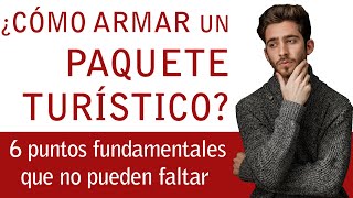 ¿CÓMO ARMAR UN PAQUETE TURÍSTICO 6 puntos fundamentales que no pueden faltar en tu próximo proyecto [upl. by Aimac]