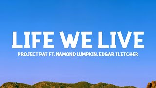 Project Pat  Life We Live Lyrics ft Namond Lumpkin Edgar Fletcher [upl. by Federica875]