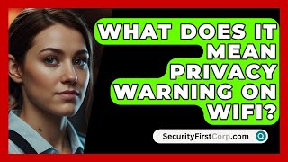 What Does It Mean Privacy Warning On WiFi  SecurityFirstCorpcom [upl. by Akienahs483]