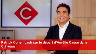 Patrick Cohen cash sur le départ dAurélie Casse dans C à vous [upl. by Holli]