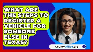 What Are the Steps to Register a Vehicle for Someone Else in Texas  CountyOfficeorg [upl. by Batory628]