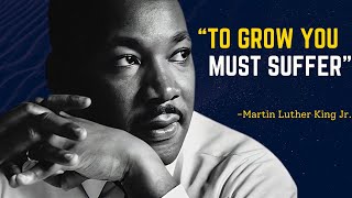 TO GROW YOU MUST SUFFER  Martin Luther King Jr Motivational Speech [upl. by Arracahs]