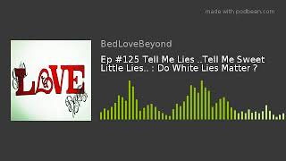 Ep 125 Tell Me Lies Tell Me Sweet Little Lies  Do White Lies Matter [upl. by Galatea980]