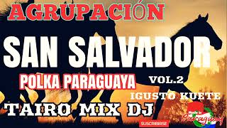 AGRUPACIÓN SAN SALVADOR POLKA VOL2 TAIRO MIX DJ [upl. by Akiret]