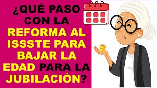 Soy Docente ¿QUÉ PASO CON LA REFORMA AL ISSSTE PARA BAJAR LA EDAD PARA LA JUBILACIÓN [upl. by Nabla35]