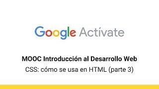 MOOC Introducción al Desarrollo Web parte 2  16 CSS cómo se usa en HTML 3  Google Actívate [upl. by Eisele]