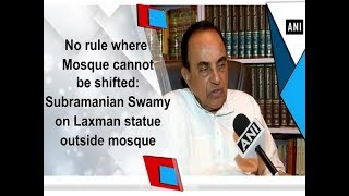 No rule where Mosque cannot be shifted Subramanian Swamy on Laxman statue outside mosque [upl. by Nessnaj]