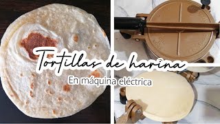 TORTILLAS DE HARINA EN MAQUINA ELÉCTRICA  suavecitas y deliciosas  RECETA 💯 [upl. by Flower]