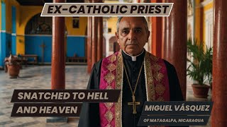 Ex Catholic Priest From Priesthood to Deliverance  Miguel Vásquezs Journey from Hell to Heaven [upl. by Nyliac]