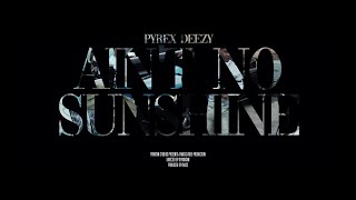 AINT NO SUNSHINE  PYREX DEEZY OFFICIAL VIDEO [upl. by Inek]