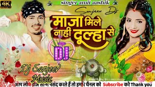 Maja Mile Nahi Dulha Se🎶माजा मिले नाहीं दूल्हा से Amit Ashiq dj remix new dj sanjeev music [upl. by Suiraj]