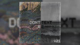 V21  Dont Text Me [upl. by Aiceled28]