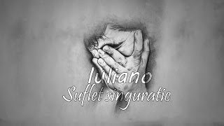 IULIANO  SUFLET SINGURATIC LYRICS VIDEO [upl. by Hollander241]