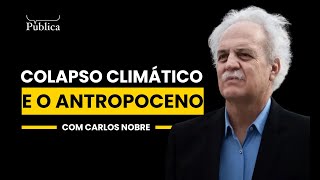 Colapso Climático e o Antropoceno  Carlos Nobre [upl. by Seuqcaj580]