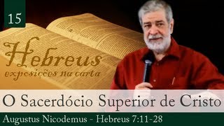 15 A Superioridade do Sacerdócio de Jesus Cristo  Augustus Nicodemus [upl. by Fotzsyzrk810]