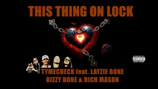 TYMECHECK  THIS THING ON LOCK ft LAYZIE BONE BIZZY BONE amp RICH MASON [upl. by Asnerek502]