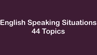 English Speaking Situations  44 Topics [upl. by Vershen]