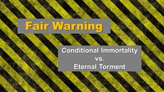 Fair Warning Conditional Immortality amp Annihilationism vs Eternal Conscious Torment [upl. by Einahteb]