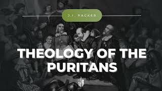 Theology of the Puritans  JI Packer  Puritan Church Life Part 4 [upl. by Silsbye]