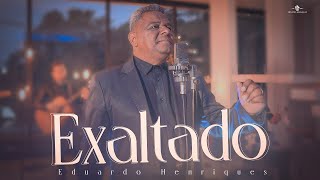 Exaltado  Eduardo Henriques  Clipe Oficial [upl. by Kellda]