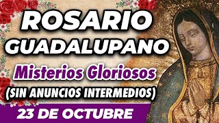 ROSARIO GUADALUPANO 23 DE OCTUBRE SIN ANUNCIOS INTERMEDIOS 🌷 Misterios Gloriosos 🙏 [upl. by Angel192]