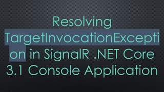 Resolving TargetInvocationException in SignalR NET Core 31 Console Application [upl. by Merrill]