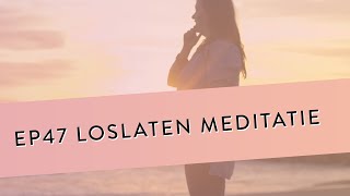 EP 47 – Loslaten Meditatie  Leer Vastgezette Patronen Loslaten amp Omarmen  Geleide Meditatie [upl. by Henri783]